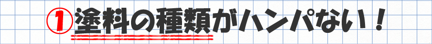 senmonten_h01 ①塗料の種類がハンパない!