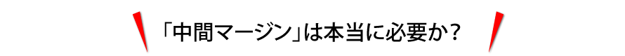 「中間マージン」は本当に必要か？