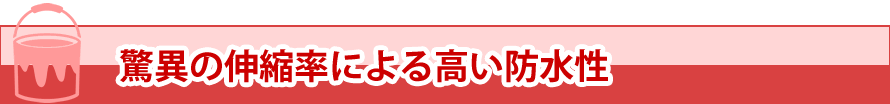 驚異の伸縮率による高い防水性