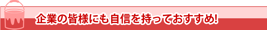 企業の皆様にも自信をもっておすすめ！