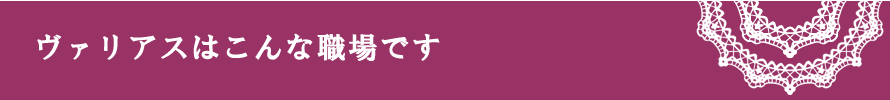 ヴァリアスはこんな職場です